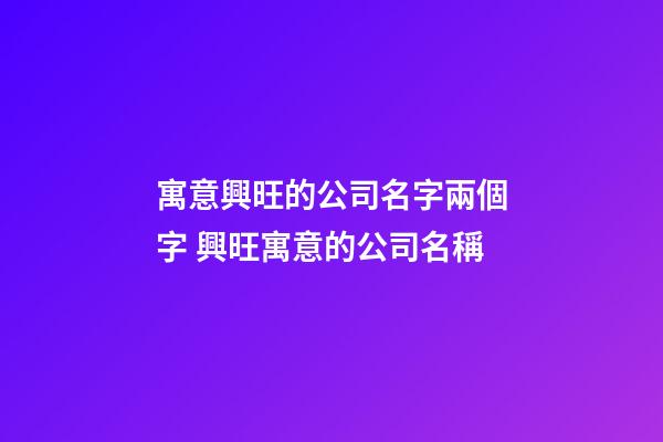 寓意興旺的公司名字兩個字 興旺寓意的公司名稱
